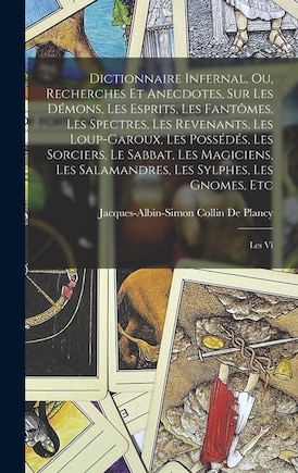 Dictionnaire Infernal, Ou, Recherches Et Anecdotes, Sur Les Démons, Les Esprits, Les Fantômes, Les Spectres, Les Revenants, Les Loup-Garoux, Les Possédés, Les Sorciers, Le Sabbat, Les Magiciens, Les Salamandres, Les Sylphes, Les Gnomes, Etc: Les Vi