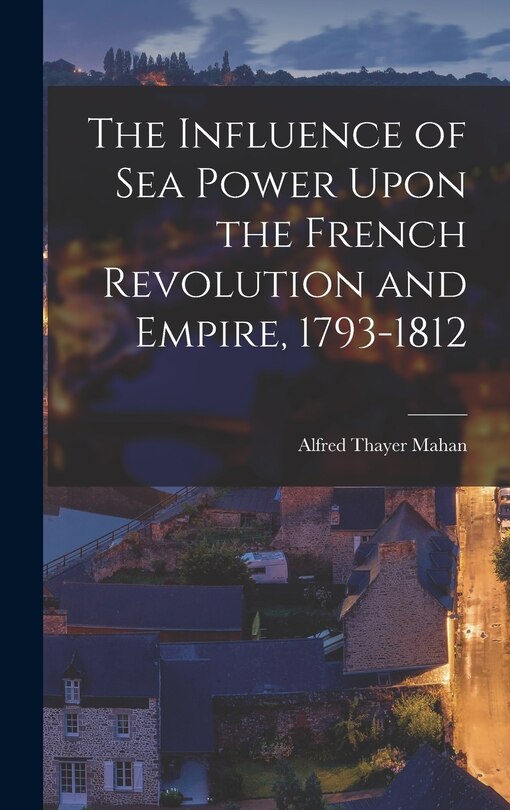 Couverture_The Influence of Sea Power Upon the French Revolution and Empire, 1793-1812