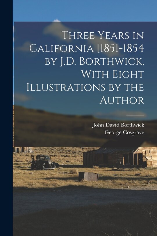 Front cover_Three Years in California [1851-1854 by J.D. Borthwick, With Eight Illustrations by the Author