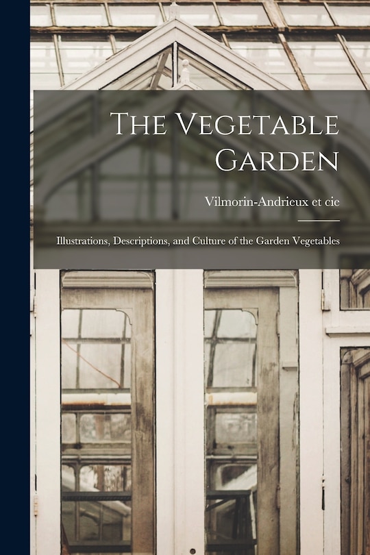 Front cover_The Vegetable Garden; Illustrations, Descriptions, and Culture of the Garden Vegetables
