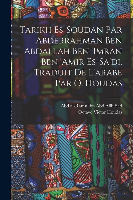 Front cover_Tarikh es-Soudan par Abderrahman ben Abdallah ben 'Imran ben 'Amir es-Sa'di. Traduit de l'arabe par O. Houdas