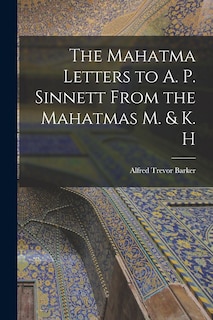 Front cover_The Mahatma Letters to A. P. Sinnett From the Mahatmas M. & K. H