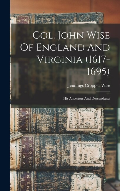 Front cover_Col. John Wise Of England And Virginia (1617-1695)