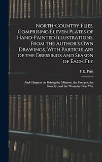 Front cover_North-country Flies. Comprising Eleven Plates of Hand-painted Illustrations, From the Author's own Drawings, With Particulars of the Dressings and Season of Each fly; and Chapters on Fishing the Minnow, the Creeper, the Stonefly, and the Worm in Clear Wat