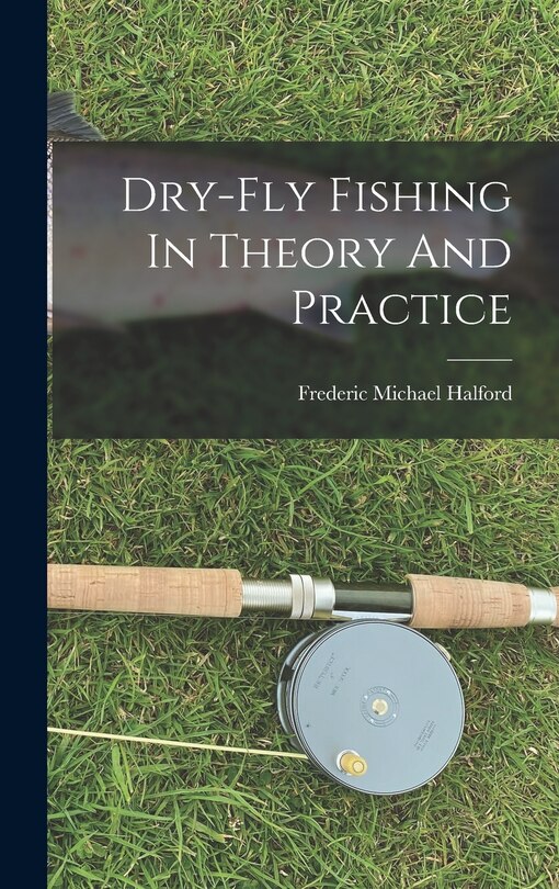 Front cover_Dry-fly Fishing In Theory And Practice