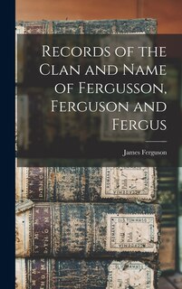 Front cover_Records of the Clan and Name of Fergusson, Ferguson and Fergus