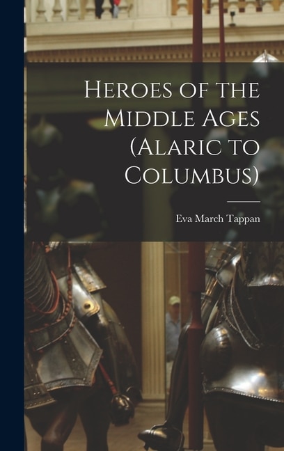 Front cover_Heroes of the Middle Ages (Alaric to Columbus)