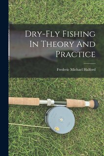 Front cover_Dry-fly Fishing In Theory And Practice