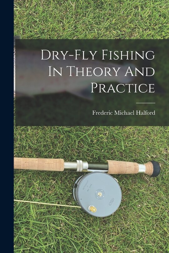 Front cover_Dry-fly Fishing In Theory And Practice