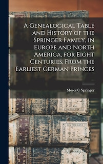 Front cover_A Genealogical Table and History of the Springer Family, in Europe and North America, for Eight Centuries, From the Earliest German Princes