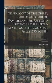 Couverture_Genealogy of the Child, Childs and Childe Families, of the Past and Present in the United States and the Canadas, From 1630 to 1881; Volume 1