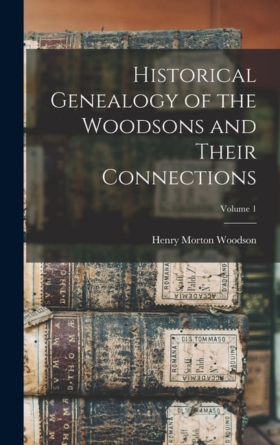Front cover_Historical Genealogy of the Woodsons and Their Connections; Volume 1
