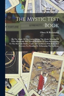 Front cover_The Mystic Test Book; Or, The Magic Of The Cards. Giving The Mystic Meaning Of These Wonderful And Ancient Emblems In Their Relationship To The Heavenly Bodies, Under All Conditions; With Rules And Processes For Reading Or Delineating The Emblems