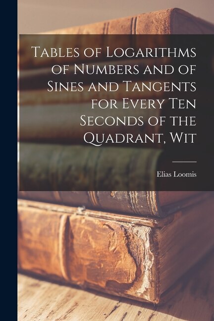 Couverture_Tables of Logarithms of Numbers and of Sines and Tangents for Every ten Seconds of the Quadrant, Wit