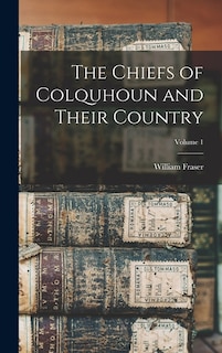 Front cover_The Chiefs of Colquhoun and Their Country; Volume 1