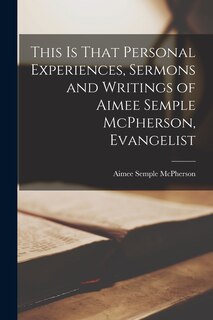 Couverture_This is That Personal Experiences, Sermons and Writings of Aimee Semple McPherson, Evangelist