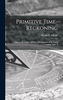 Couverture_Primitive Time-reckoning; A Study in the Origins and First Development of the art of Counting Time A