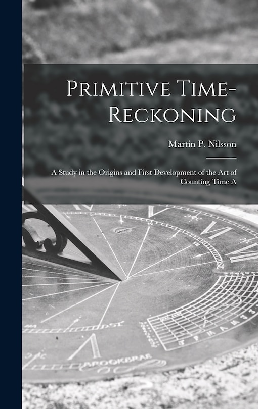 Couverture_Primitive Time-reckoning; A Study in the Origins and First Development of the art of Counting Time A