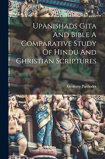 Front cover_Upanishads Gita And Bible A Comparative Study Of Hindu And Christian Scriptures