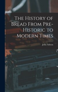 Front cover_The History of Bread From Pre-Historic to Modern Times