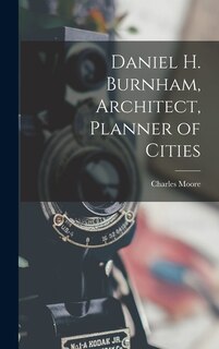 Front cover_Daniel H. Burnham, Architect, Planner of Cities