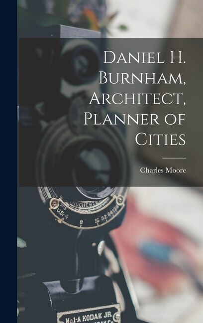 Front cover_Daniel H. Burnham, Architect, Planner of Cities