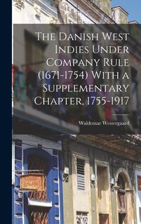 Front cover_The Danish West Indies Under Company Rule (1671-1754) With a Supplementary Chapter, 1755-1917
