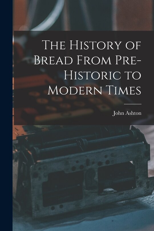 Couverture_The History of Bread From Pre-Historic to Modern Times