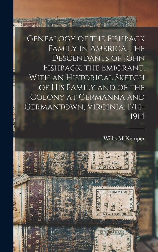 Genealogy of the Fishback Family in America, the Descendants of John Fishback, the Emigrant, With an Historical Sketch of his Family and of the Colony at Germanna and Germantown, Virginia, 1714-1914