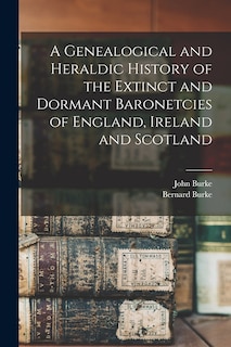 Front cover_A Genealogical and Heraldic History of the Extinct and Dormant Baronetcies of England, Ireland and Scotland