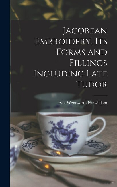 Front cover_Jacobean Embroidery, Its Forms and Fillings Including Late Tudor
