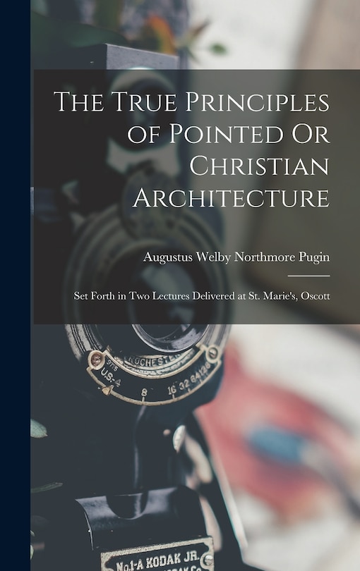 Front cover_The True Principles of Pointed Or Christian Architecture