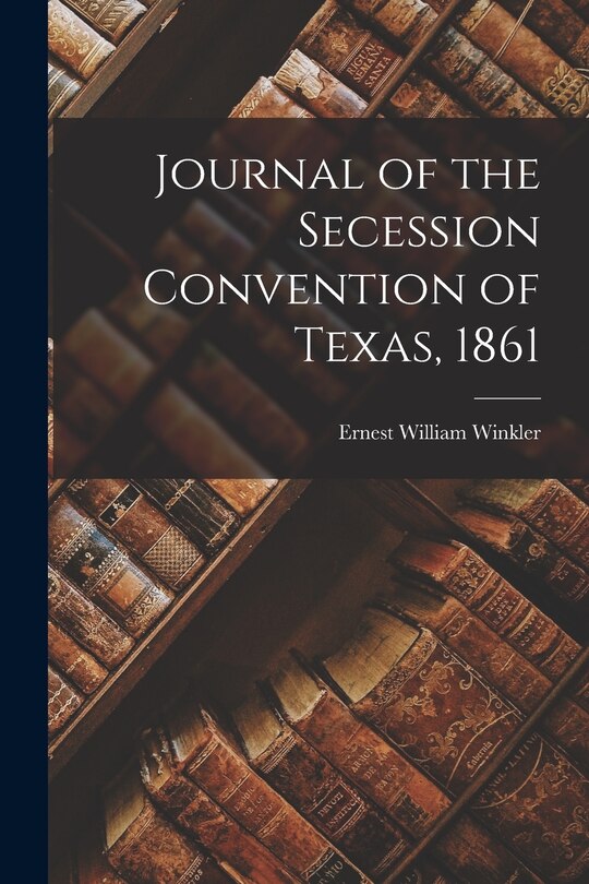 Journal of the Secession Convention of Texas, 1861