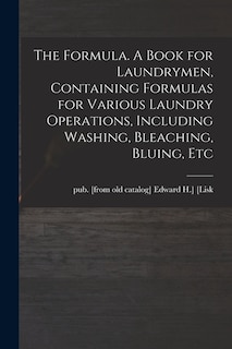 Front cover_The Formula. A Book for Laundrymen, Containing Formulas for Various Laundry Operations, Including Washing, Bleaching, Bluing, Etc