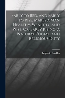 Couverture_Early to Bed, and Early to Rise, Makes a Man Healthy, Wealthy, and Wise, Or, Early Rising, a Natural, Social, and Religious Duty