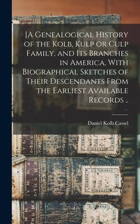 Couverture_[A Genealogical History of the Kolb, Kulp or Culp Family, and its Branches in America, With Biographical Sketches of Their Descendants From the Earliest Available Records ..