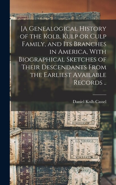 Couverture_[A Genealogical History of the Kolb, Kulp or Culp Family, and its Branches in America, With Biographical Sketches of Their Descendants From the Earliest Available Records ..