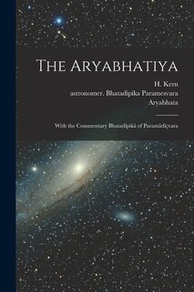 The Aryabhatiya; With the Commentary Bhatadîpikâ of Paramâdîçvara