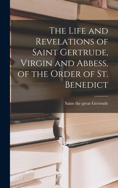 Front cover_The Life and Revelations of Saint Gertrude, Virgin and Abbess, of the Order of St. Benedict