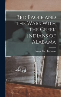 Front cover_Red Eagle and the Wars With the Creek Indians of Alabama