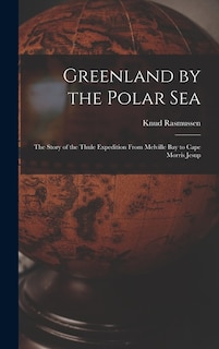 Front cover_Greenland by the Polar Sea; the Story of the Thule Expedition From Melville bay to Cape Morris Jesup