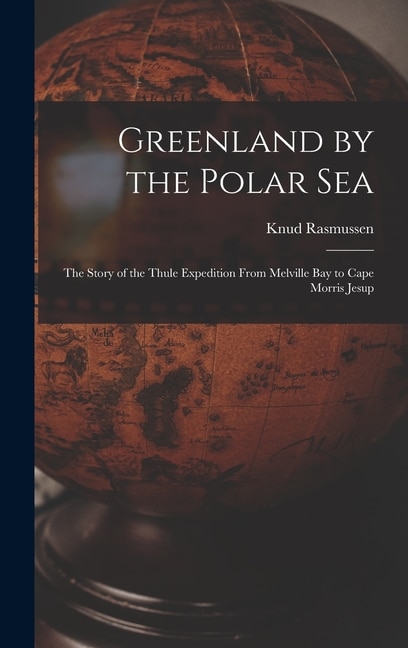 Front cover_Greenland by the Polar Sea; the Story of the Thule Expedition From Melville bay to Cape Morris Jesup