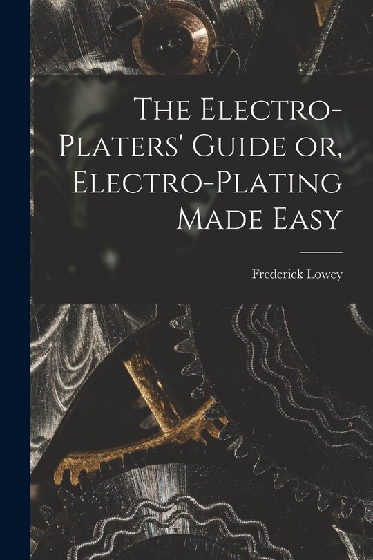 Front cover_The Electro-Platers' Guide or, Electro-Plating Made Easy