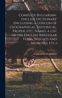 Front cover_Complete Bulgarian-English Dictionary (including a Lexicon of Geographical, Historical, Proper, etc., Names, a List of the English Irregular Verbs, Weights and Measures, etc.)