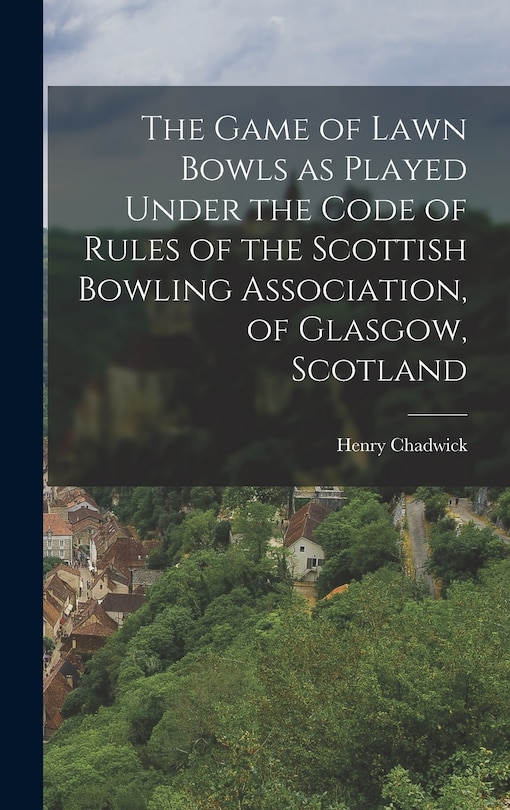 Couverture_The Game of Lawn Bowls as Played Under the Code of Rules of the Scottish Bowling Association, of Glasgow, Scotland