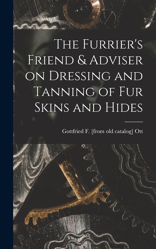 Couverture_The Furrier's Friend & Adviser on Dressing and Tanning of fur Skins and Hides