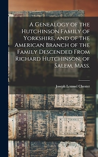 Front cover_A Genealogy of the Hutchinson Family of Yorkshire, and of the American Branch of the Family Descended From Richard Hutchinson, of Salem, Mass.