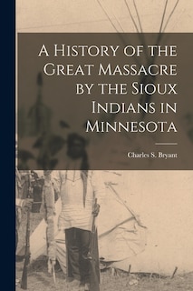 Front cover_A History of the Great Massacre by the Sioux Indians in Minnesota
