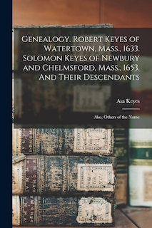 Front cover_Genealogy. Robert Keyes of Watertown, Mass., 1633. Solomon Keyes of Newbury and Chelmsford, Mass., 1653. And Their Descendants