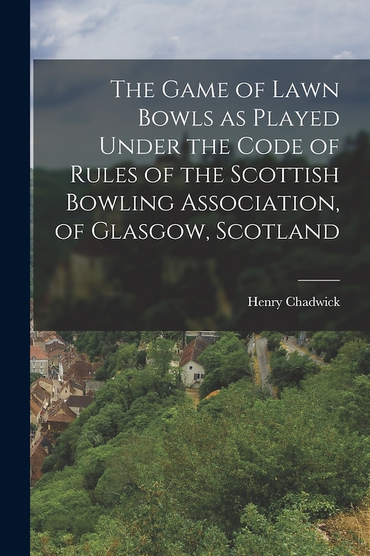 Couverture_The Game of Lawn Bowls as Played Under the Code of Rules of the Scottish Bowling Association, of Glasgow, Scotland